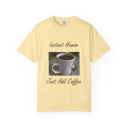Instant Human Coffee T-Shirt - Unisex Garment-Dyed Tee for Coffee Lovers