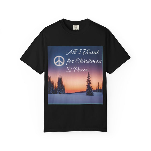 Unisex Garment-Dyed T-Shirt - "All I Want for Christmas Is Peace" - Cozy Holiday Vibe