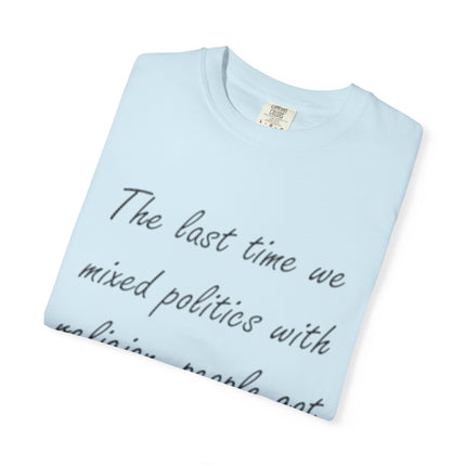 Unisex Garment-Dyed T-Shirt - "The Last Time We Mixed Politics With Religion" Quote