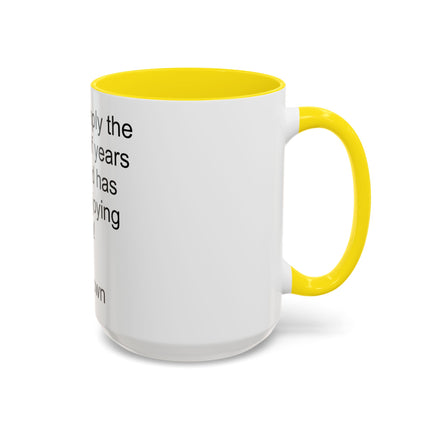 Accent Coffee Mug — "Age is simply the number of years the world has been enjoying you!" Inspirational Birthday Quote Mug