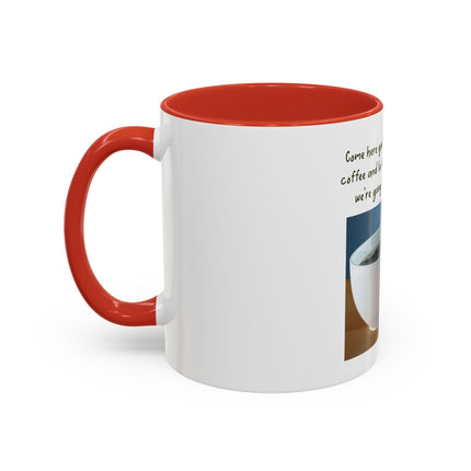 Coffee Mug — “Come here you big, beautiful cup of coffee” Accent Mug