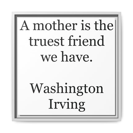 Framed Wall Art – "A mother is the truest friend we have." Washington Irving Canvas