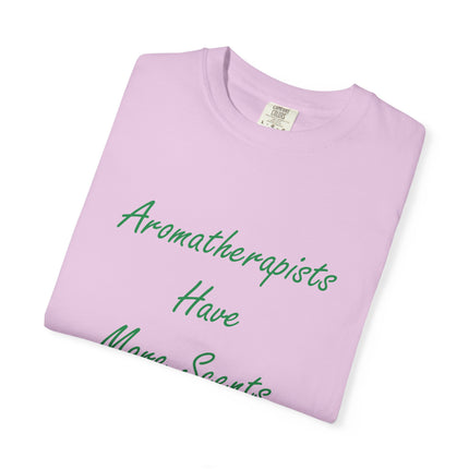 Aromatherapists Have More Scents T-Shirt - Unisex Garment-Dyed Tee for Wellness Lovers