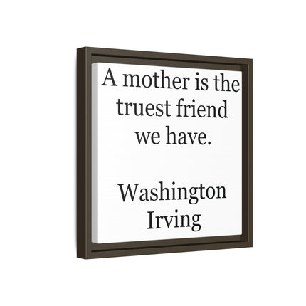 Framed Wall Art – "A mother is the truest friend we have." Washington Irving Canvas