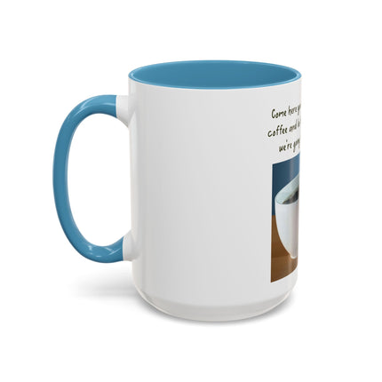 Coffee Mug — “Come here you big, beautiful cup of coffee” Accent Mug