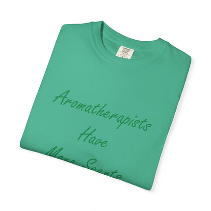 Aromatherapists Have More Scents T-Shirt - Unisex Garment-Dyed Tee for Wellness Lovers