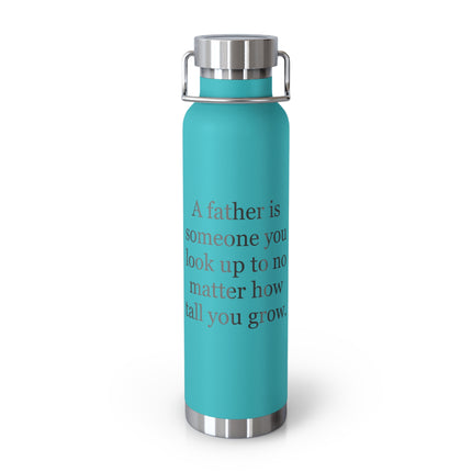 22oz Insulated Bottle — “A father is someone you look up to no matter how tall you grow” — Father’s Day Gift