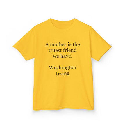 Kids T-Shirt — "A mother is the truest friend we have." Washington Irving Quote (Mother’s Day Gift)