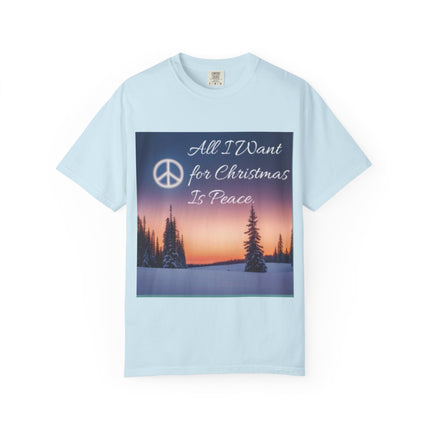 Unisex Garment-Dyed T-Shirt - "All I Want for Christmas Is Peace" - Cozy Holiday Vibe