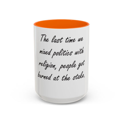 Political Quote Coffee Mug — “The last time we mixed politics with religion, people got burned at the stake.”