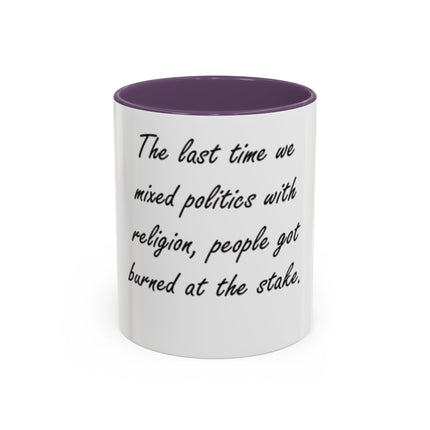 Political Quote Coffee Mug — “The last time we mixed politics with religion, people got burned at the stake.”