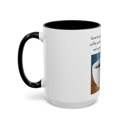 Coffee Mug — “Come here you big, beautiful cup of coffee” Accent Mug
