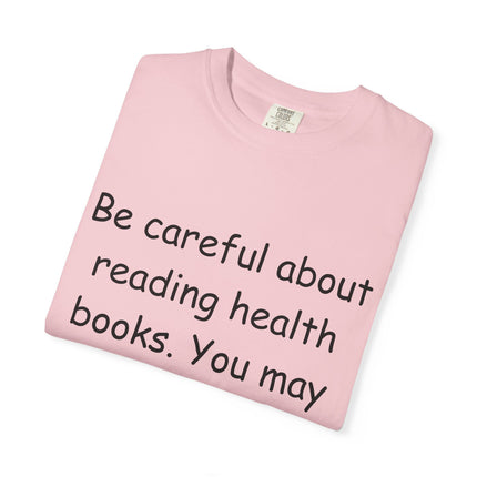 Humorous Unisex Garment-Dyed T-Shirt - "Be Careful About Reading Health Books" - Perfect for Book Lovers