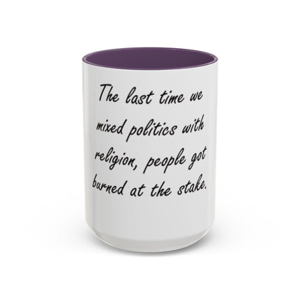 Political Quote Coffee Mug — “The last time we mixed politics with religion, people got burned at the stake.”