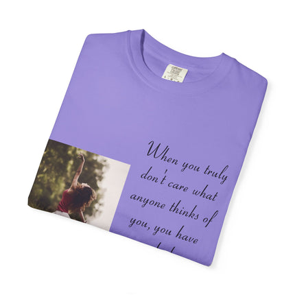 T-Shirt — Photo Print with Inspirational Quote: “When you truly don’t care what anyone thinks…”