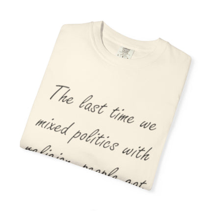 Unisex Garment-Dyed T-Shirt - "The Last Time We Mixed Politics With Religion" Quote