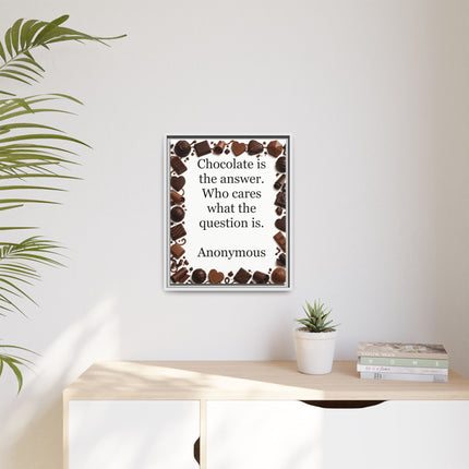Framed Canvas Print - "Chocolate is the answer. Who cares what the question is."