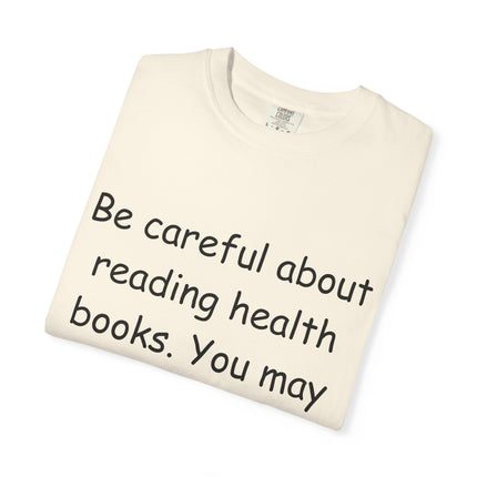 Humorous Unisex Garment-Dyed T-Shirt - "Be Careful About Reading Health Books" - Perfect for Book Lovers