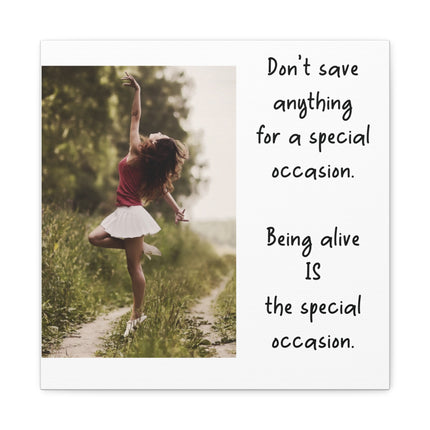 Matte Canvas Wall Art — Inspirational Quote: “Don't save anything for a special occasion. Being alive IS the special occasion.” — [...]