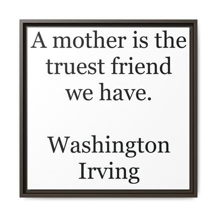 Framed Wall Art – "A mother is the truest friend we have." Washington Irving Canvas