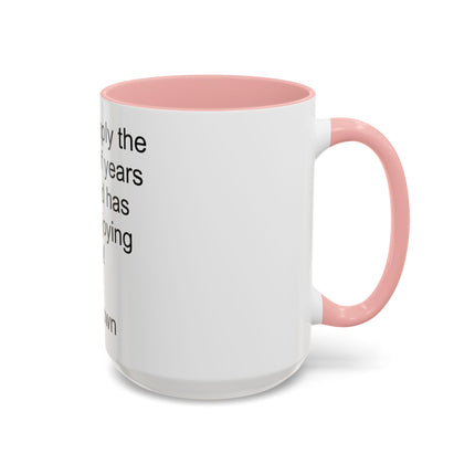 Accent Coffee Mug — "Age is simply the number of years the world has been enjoying you!" Inspirational Birthday Quote Mug