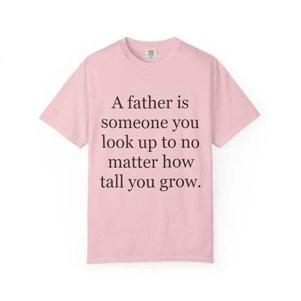 Father Quote T-Shirt — "A father is someone you look up to no matter how tall you grow"