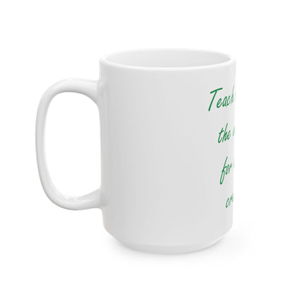 Ceramic Mug - "Teach Respect for the Earth and for All Living Creatures" Eco-Friendly Message Coffee Cup