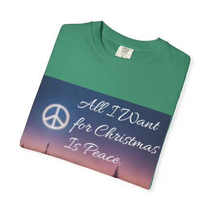 Unisex Garment-Dyed T-Shirt - "All I Want for Christmas Is Peace" - Cozy Holiday Vibe