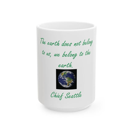Earth Quote Mug — “The earth does not belong to us, we belong to the earth.” — Chief Seattle