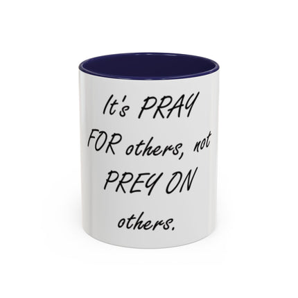 Inspirational Accent Coffee Mug - "It's PRAY for others, not PREY on others."