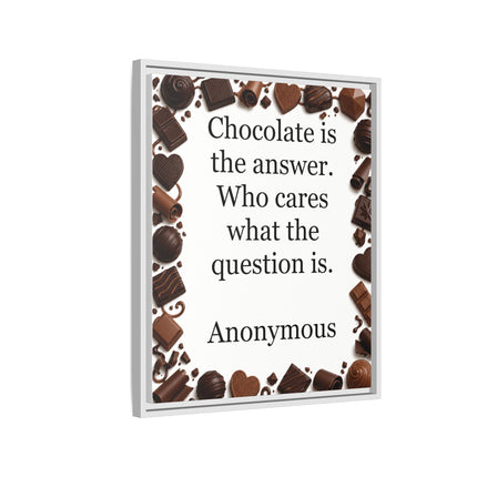 Framed Canvas Print - "Chocolate is the answer. Who cares what the question is."