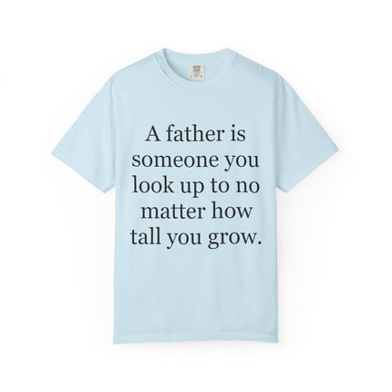 Father Quote T-Shirt — "A father is someone you look up to no matter how tall you grow"
