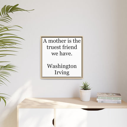Framed Wall Art – "A mother is the truest friend we have." Washington Irving Canvas