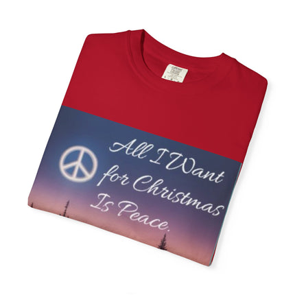 Unisex Garment-Dyed T-Shirt - "All I Want for Christmas Is Peace" - Cozy Holiday Vibe