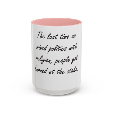 Political Quote Coffee Mug — “The last time we mixed politics with religion, people got burned at the stake.”