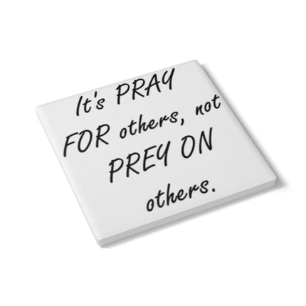 Ceramic Coaster - 'It's PRAY for Others, Not PREY on Others'