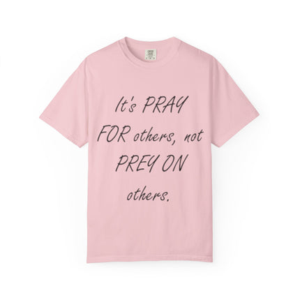 Inspirational Unisex Garment-Dyed T-Shirt - "Pray For Others, Not Prey On Others"