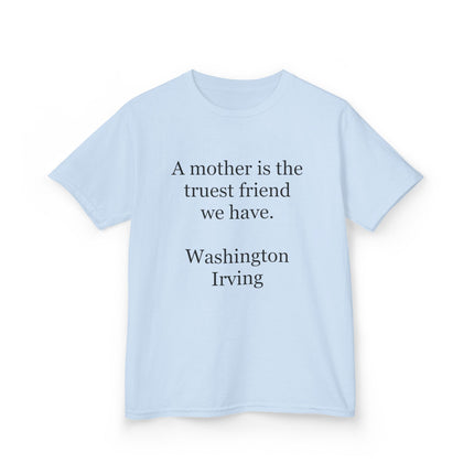 Kids T-Shirt — "A mother is the truest friend we have." Washington Irving Quote (Mother’s Day Gift)