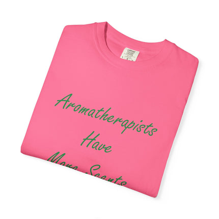 Aromatherapists Have More Scents T-Shirt - Unisex Garment-Dyed Tee for Wellness Lovers