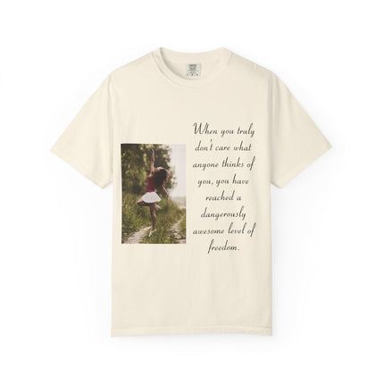 T-Shirt — Photo Print with Inspirational Quote: “When you truly don’t care what anyone thinks…”