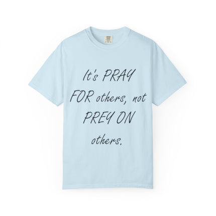 Inspirational Unisex Garment-Dyed T-Shirt - "Pray For Others, Not Prey On Others"