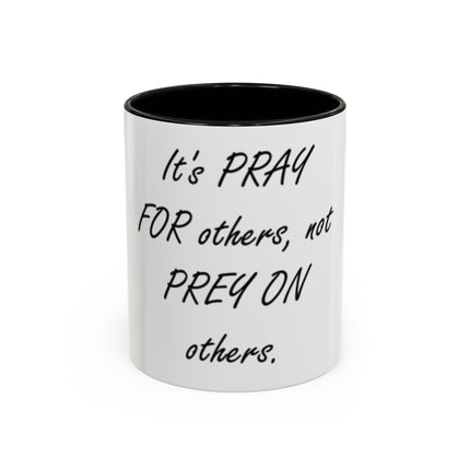 Inspirational Accent Coffee Mug - "It's PRAY for others, not PREY on others."