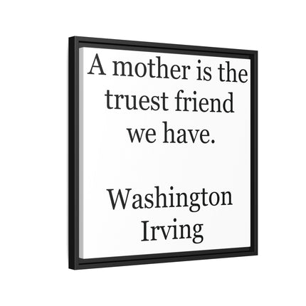 Framed Wall Art – "A mother is the truest friend we have." Washington Irving Canvas